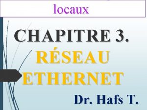 locaux CHAPITRE 3 RSEAU ETHERNET Dr Hafs T