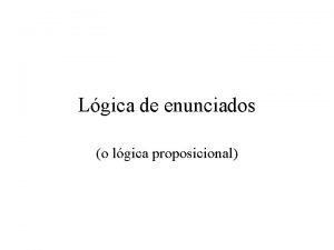 Lgica de enunciados o lgica proposicional Ejemplos de