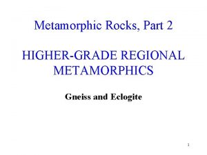 Metamorphic Rocks Part 2 HIGHERGRADE REGIONAL METAMORPHICS Gneiss