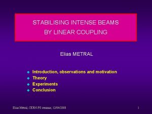 STABILISING INTENSE BEAMS BY LINEAR COUPLING Elias METRAL