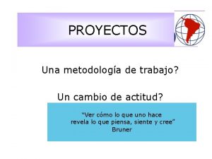 PROYECTOS Una metodologa de trabajo Un cambio de