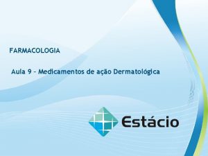 FARMACOLOGIA Aula 9 Medicamentos de ao Dermatolgica FARMACOLOGIA