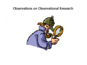Observations on Observational Research Observational Research Casual every