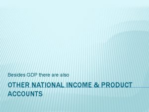 Besides GDP there also OTHER NATIONAL INCOME PRODUCT