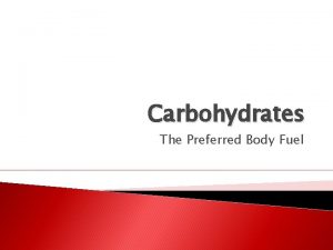 Carbohydrates The Preferred Body Fuel Carbohydrates 1 of