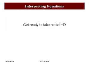 Interpreting Equations Get ready to take notes D