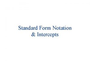 Standard Form Notation Intercepts Objective To identify standard