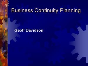 Business Continuity Planning Geoff Davidson Business Continuity Planning