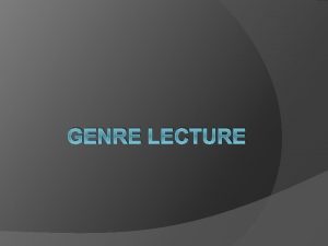 GENRE LECTURE Before we get started Reminders Remember