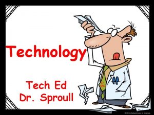 Technology Tech Ed Dr Sproull What is technology