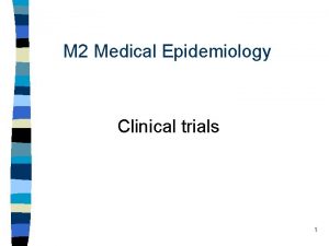 M 2 Medical Epidemiology Clinical trials 1 Clinical