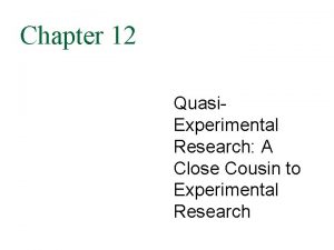 Chapter 12 Quasi Experimental Research A Close Cousin