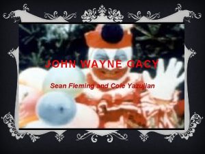 JOHN WAYNE GACY Sean Fleming and Cole Yazujian