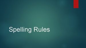 Spelling Rules Spelling Rule Review What is the