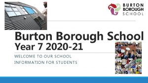 Burton Borough School Year 7 2020 21 WELCOME