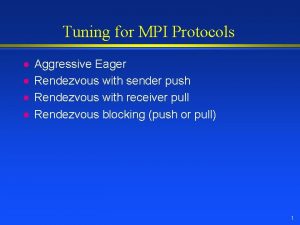 Tuning for MPI Protocols l l Aggressive Eager