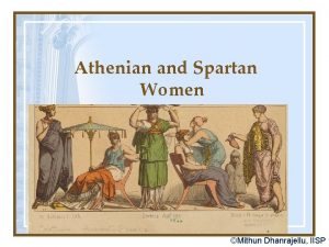 Athenian and Spartan Women Mithun Dhanrajellu IISP Education