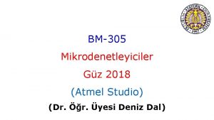 BM305 Mikrodenetleyiciler Gz 2018 Atmel Studio Dr r