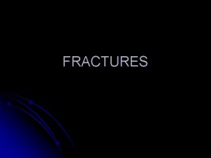 FRACTURES Definition A fracture is a disruption or