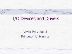 IO Devices and Drivers Vivek Pai Kai Li
