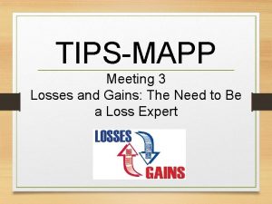 TIPSMAPP Meeting 3 Losses and Gains The Need