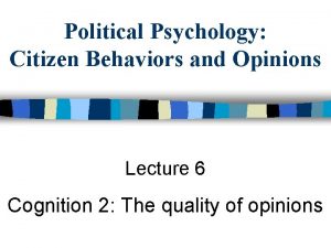 Political Psychology Citizen Behaviors and Opinions Lecture 6