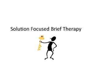 Solution Focused Brief Therapy Themes Each person is