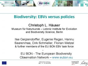 Biodiversity EBVs versus policies Christoph L Huser Museum