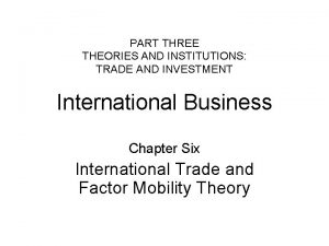 PART THREE THEORIES AND INSTITUTIONS TRADE AND INVESTMENT