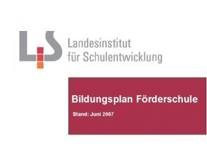 Bildungsplan Frderschule Stand Juni 2007 Bildungsverstndnis Outputorientierung Bezugspunkte