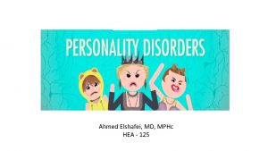 Ahmed Elshafei MD MPHc HEA 125 Personality Disorders