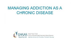 MANAGING ADDICTION AS A CHRONIC DISEASE MANAGING ADDICTION