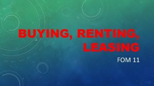 BUYING RENTING LEASING FOM 11 WHAT IS A