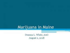 Marijuana in Maine Deanna L White AAG August