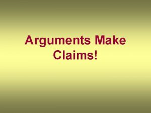 Arguments Make Claims When most people think of