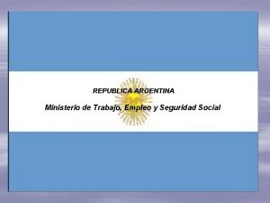 REPUBLICA ARGENTINA Ministerio de Trabajo Empleo y Seguridad