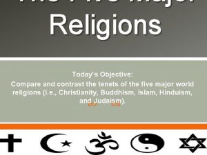 The Five Major Religions Todays Objective Compare and