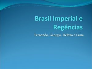 Brasil Imperial e Regncias Fernando Georgia Helena e