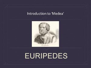 Introduction to Medea EURIPEDES Euripides Plays Euripides was
