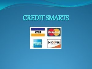 CREDIT SMARTS Learning Targets 1 Define credit and