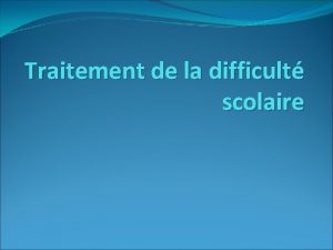 Traitement de la difficult scolaire Difficults lies des