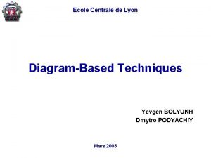 Ecole Centrale de Lyon DiagramBased Techniques Yevgen BOLYUKH