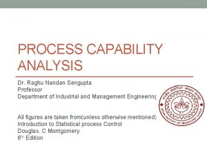 PROCESS CAPABILITY ANALYSIS Dr Raghu Nandan Sengupta Professor