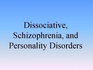 Dissociative Schizophrenia and Personality Disorders Dissociative Disorders Dissociative