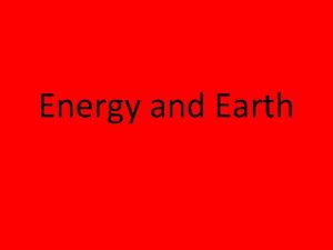 Energy and Earth Energy Its all about energy