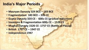 Indias Major Periods Mauryan Dynasty 324 BCE 183