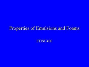 Properties of Emulsions and Foams FDSC 400 Goals