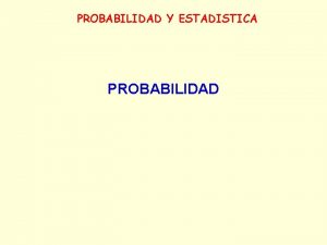 PROBABILIDAD Y ESTADISTICA PROBABILIDAD PROBABILIDAD El concepto de