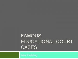 FAMOUS EDUCATIONAL COURT CASES Alex Helbling Desegregation Brown