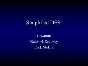 Simplified DES CS480 b Network Security Dick Steflik